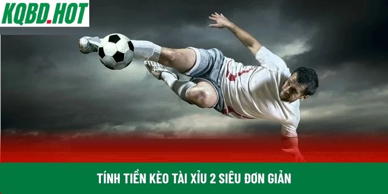 Tính tiền kèo Tài Xỉu 2 siêu đơn giản