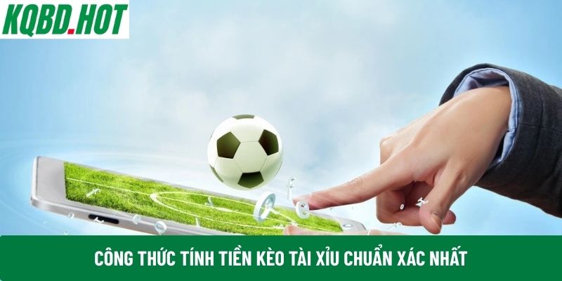 Công thức tính tiền kèo Tài Xỉu chuẩn xác nhất