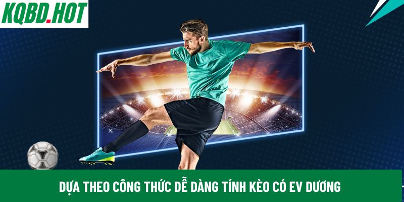 Dựa theo công thức dễ dàng tính kèo có EV dương