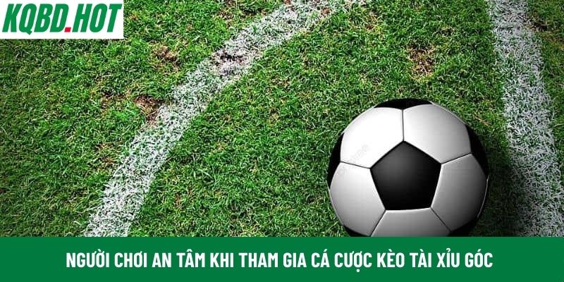 Người chơi an tâm khi tham gia cá cược kèo Tài Xỉu góc