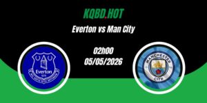 Nhận Định Everton vs Man City 02h00 05/05 Ngoại Hạng Anh