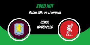 Nhận Định Aston Villa vs Liverpool 02h00 16/05 Ngoại Hạng Anh