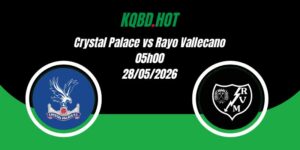 Nhận Định Crystal Palace vs Rayo Vallecano 02h00 28/05 Europa Conference League