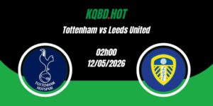 Nhận Định Tottenham vs Leeds United 02h00 12/05 Ngoại Hạng Anh