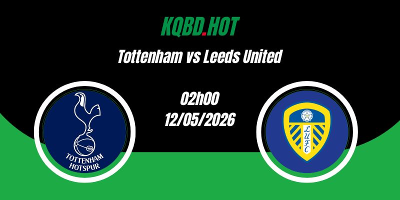 Nhận Định Tottenham vs Leeds United 02h00 12/05 Ngoại Hạng Anh