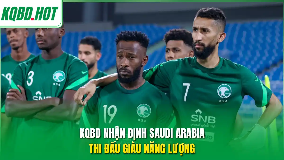 KQBD nhận định Saudi Arabia thi đấu giàu năng lượng 