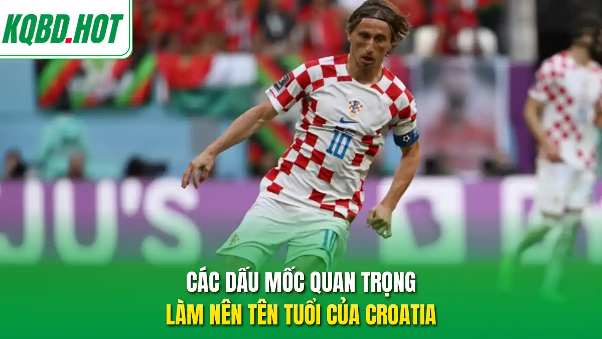 Các dấu mốc quan trọng làm nên tên tuổi của Croatia 