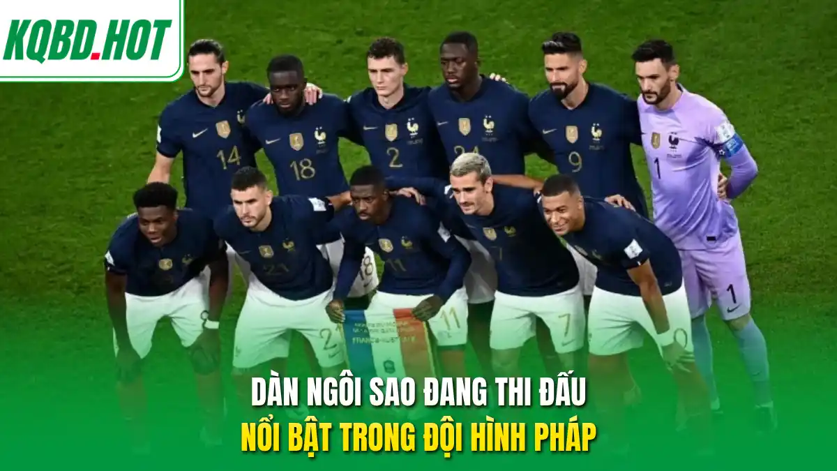 Dàn ngôi sao đang thi đấu nổi bật trong đội hình Pháp