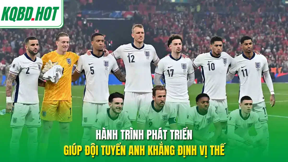 Hành trình phát triển giúp đội tuyển Anh khẳng định vị thế 