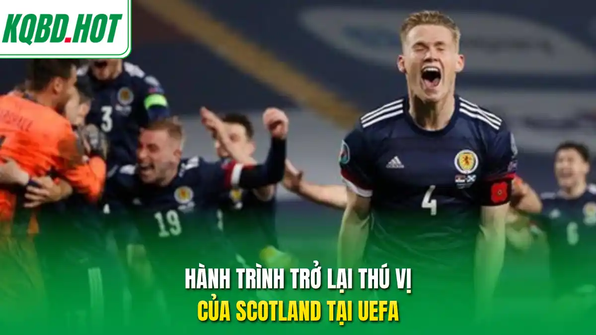 Hành trình trở lại thú vị của Scotland tại UEFA