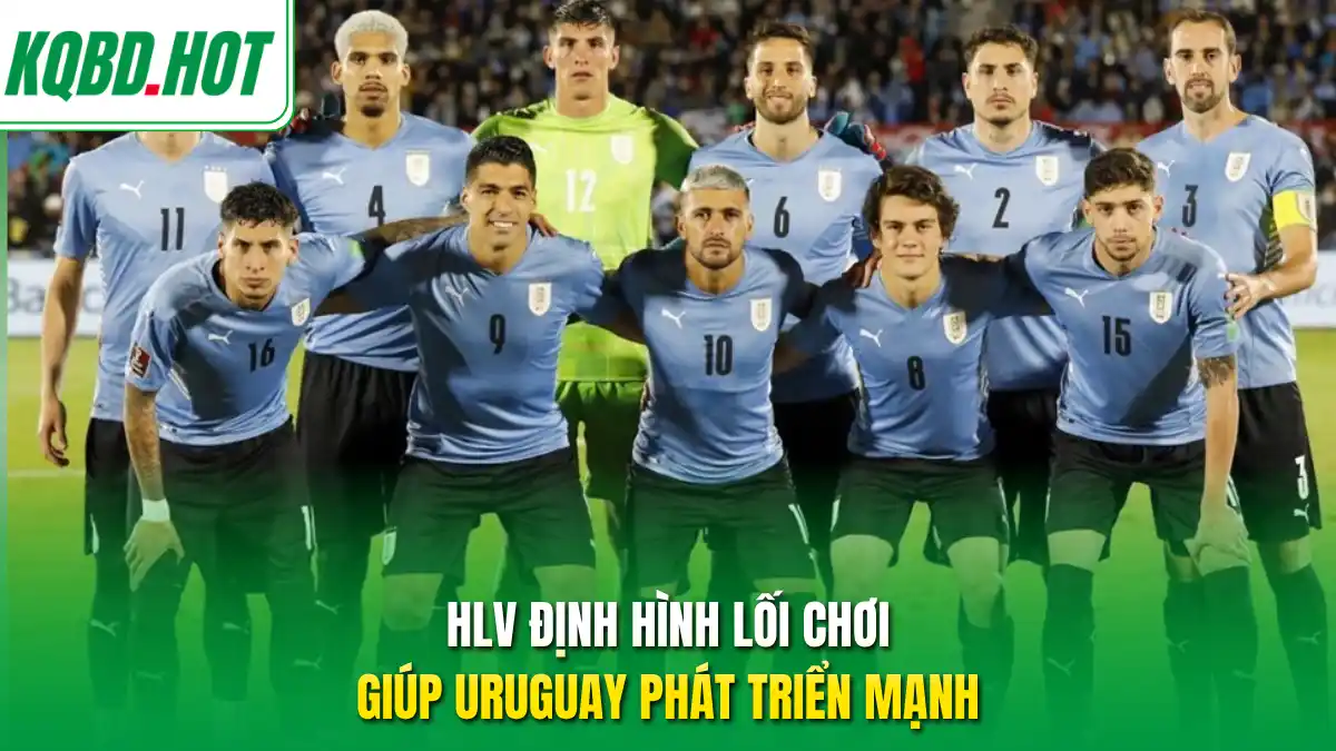 HLV định hình lối chơi giúp Uruguay phát triển mạnh 