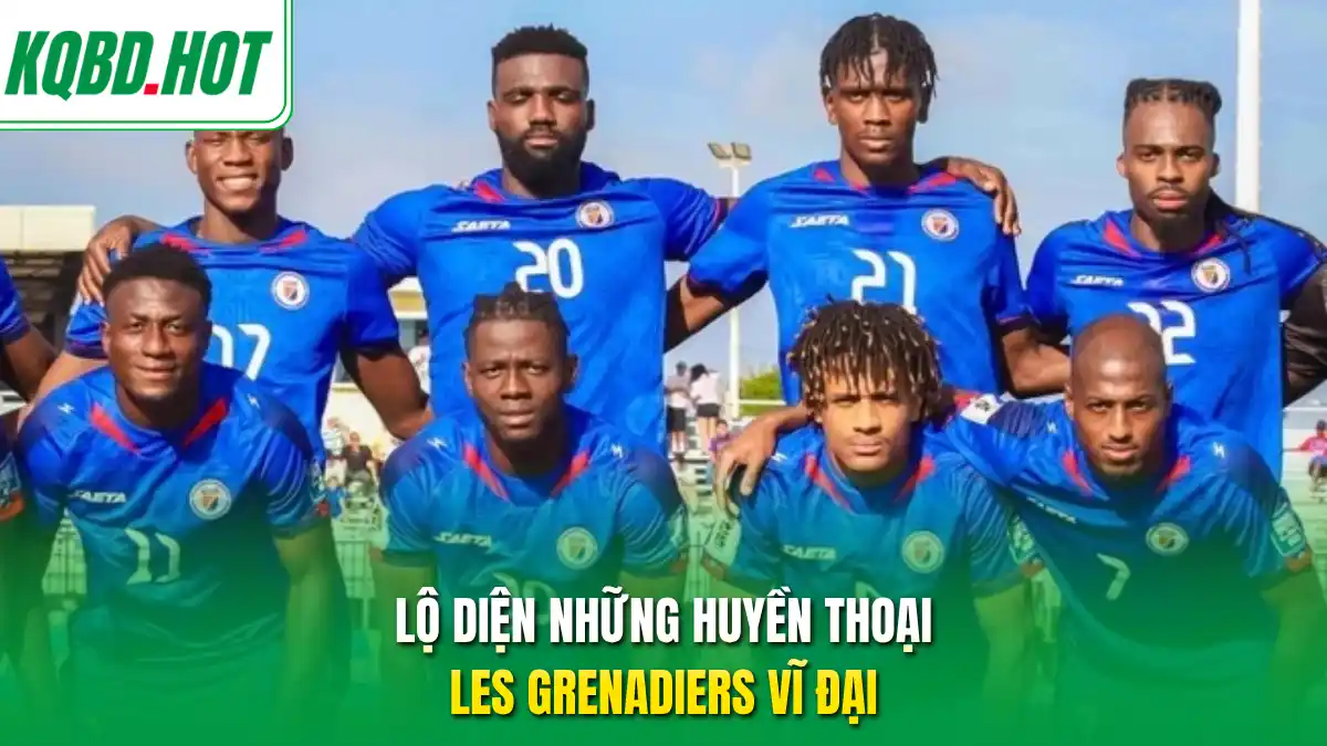 Lộ diện những huyền thoại  Les Grenadiers vĩ đại