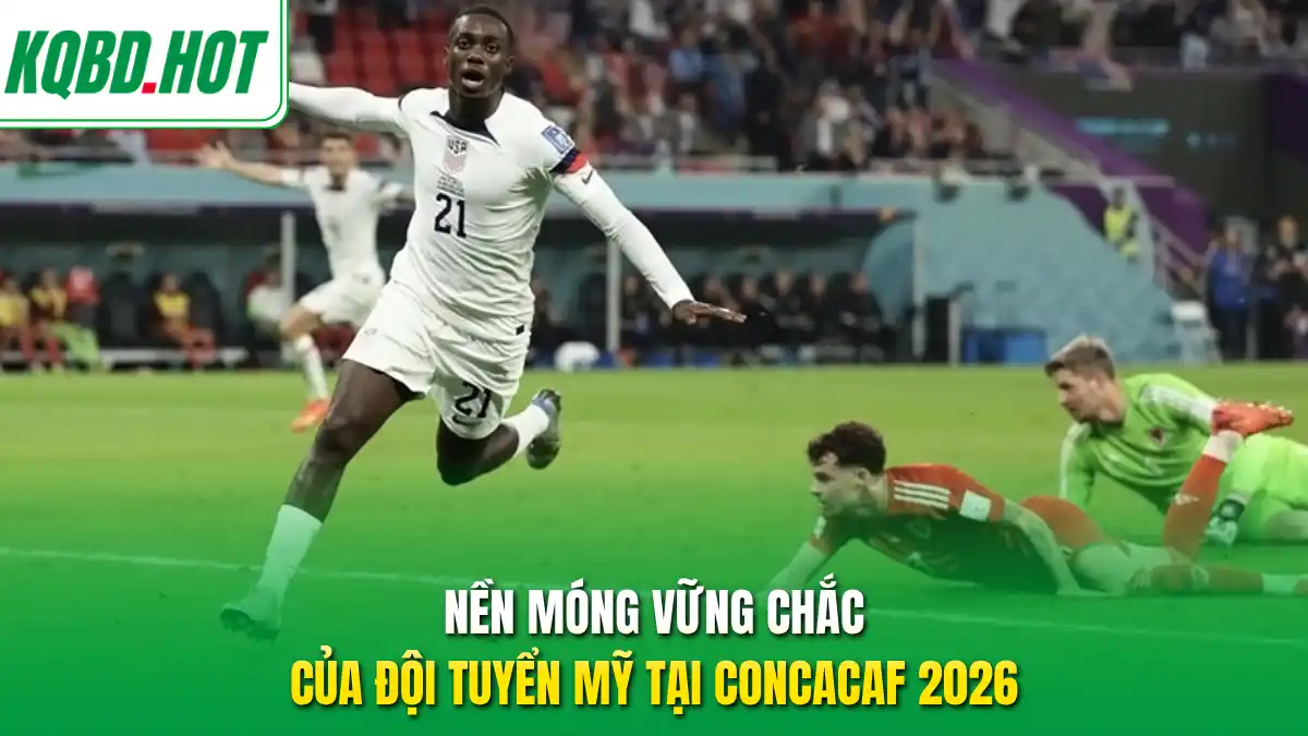 Nền móng vững chắc của đội tuyển Mỹ tại CONCACAF 2026