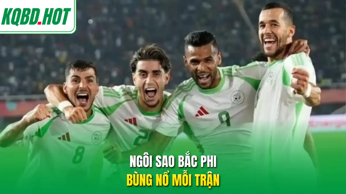 Ngôi sao Bắc Phi bùng nổ mỗi trận