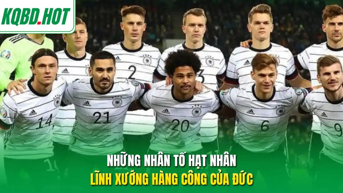 Những nhân tố hạt nhân lĩnh xướng hàng công của Đức