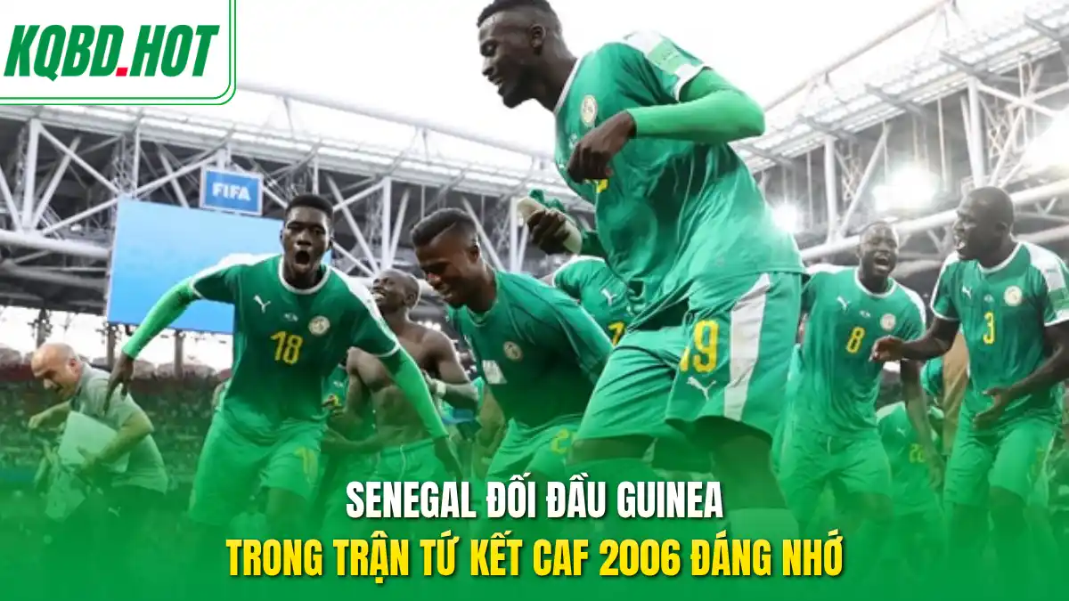 Senegal đối đầu Guinea trong trận tứ kết CAF 2006 đáng nhớ