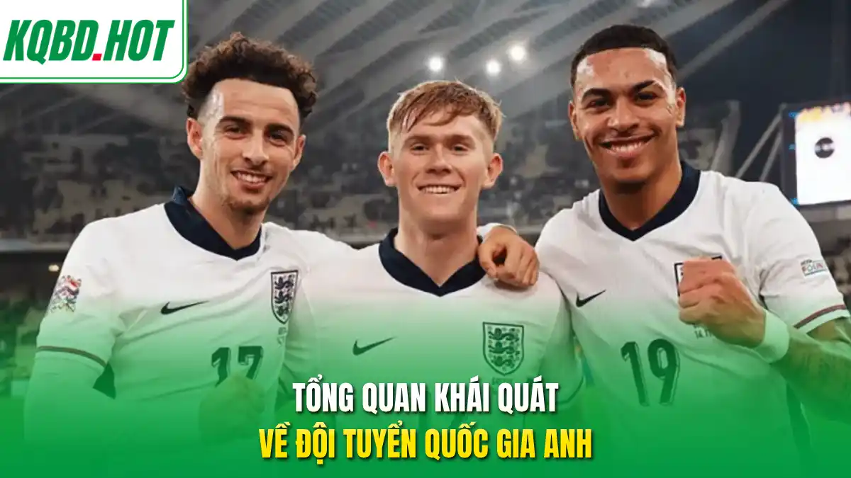 Tổng quan khái quát về đội tuyển quốc gia Anh